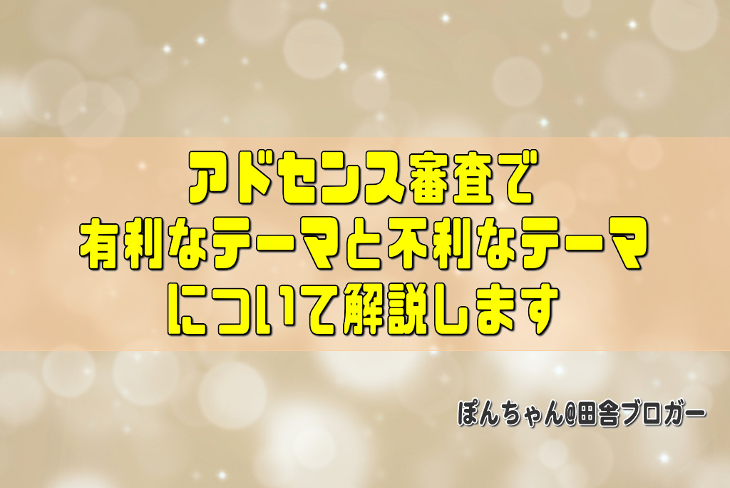 アドセンス審査で有利なテーマと不利なテーマについて解説します